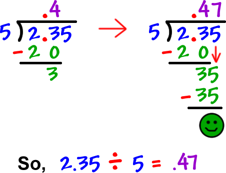 long division work for 2.35 divided by 5...  So, 2.35 divided by 5 = .47