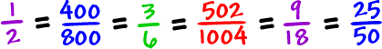 1/2 = 400/800 = 3/6 = 502/1004 = 9/18 = 25/50