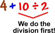 4 + 10 / 2   We do the division first!