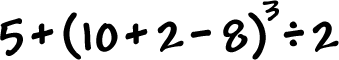 5 + ( 10 + 2 - 8 )^3 / 2