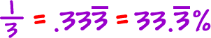 1 / 3 = .333 with a bar over the last 3 = 33.3% with a bar over the last 3