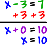 x - 3 + 3 = 7 + 3   gives   x + 0 = 10   which is  x = 10 