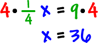 4 * (1/4)x = 9 * 4  which gives   x = 36