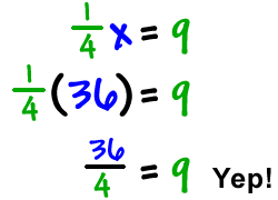 (1/4)x = 9  put x = 36 in...   (1/4)*36 = 9  which gives   36/4 = 9   Yep!