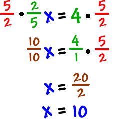 (5/2) * (2/5)x = 4 * (5/2)   which gives   (10/10)x = (4/1) * (5/2)  which gives   x = 20/2  which gives  x = 10