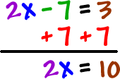 2x - 7 + 7 = 3 + 7   which gives  2x = 10  