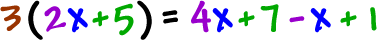 3 ( 2x + 5 ) = 4x + 7 - x + 1