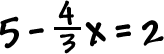 5 - (4/3)x = 2