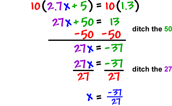 10 ( 2.7x + 5 ) = 10 ( 1.3 )  which gives  27x + 50 = 13  Ditch the 50...  27x + 50 - 50 = 13 - 50  which gives  27x = -37   Ditch the 27...  27x/27 = -37/27  which gives  x = -37/27
