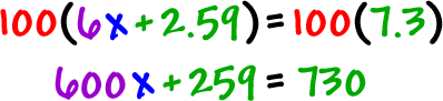 100 ( 6x + 2.59 ) = 100 ( 7.3 )  which gives  600x + 259 = 730