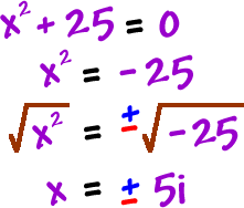 x^2 + 25 = 0 gives x^2 = -25 which gives sqrt( x^2 ) = +/- sqrt( -25 ) which gives x = +/- 5i