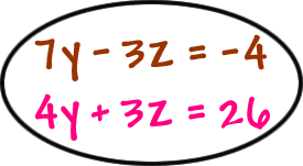 7y - 3z = -4 and 4y + 3z = 26