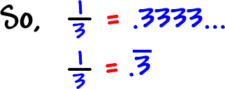 So, 1 / 3 = .333 which is the same as 1 / 3 = .3 with a bar over the 3