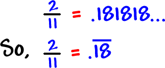 2 / 11 = .181818...  So, 2 / 11 = .18 with a bar over the 18