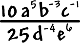 ( 10 (a^5) (b^(-3)) (c^(-1)) ) / ( 25 (d^(-4))(e^6) )