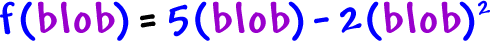 f( blob ) = 5( blob ) - 2( blob )^2