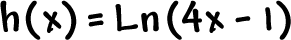 h( x ) = Ln( 4x - 1 )