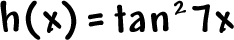 h( x ) = tan^2 7x