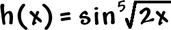 h( x ) = sin^5 square root( 2x )