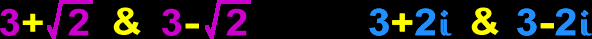 3+sqrt(2) & 3-sqrt(2)    3+2i and 3-2i