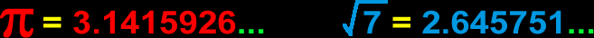 pi  = 3.1415926...    and    sqrt(7) = 2.645751...