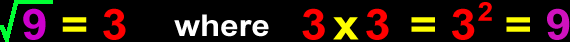 sqrt (9) = 3   where 3 x 3 = 9